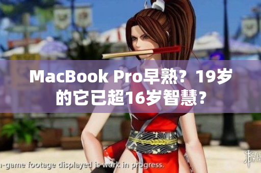 MacBook Pro早熟？19岁的它已超16岁智慧？