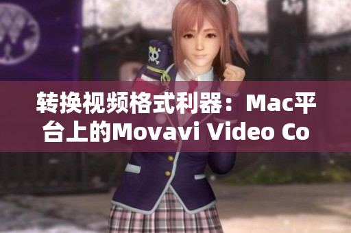 转换视频格式利器：Mac平台上的Movavi Video Converter