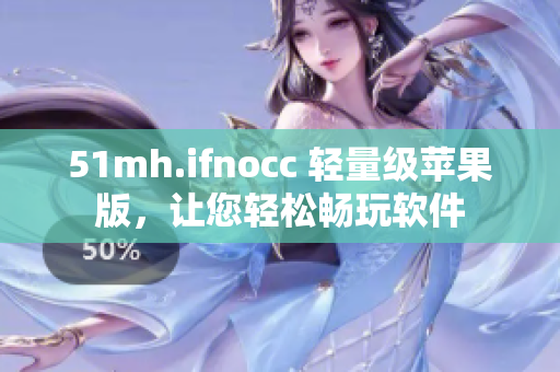 51mh.ifnocc 轻量级苹果版，让您轻松畅玩软件