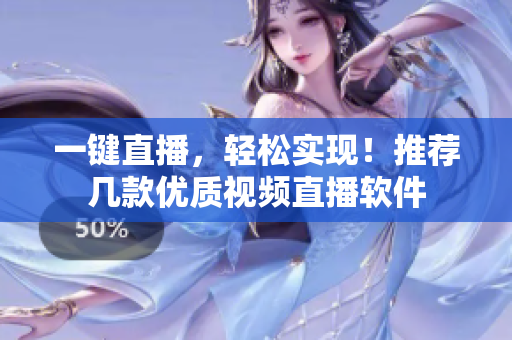 一键直播，轻松实现！推荐几款优质视频直播软件