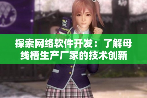 探索网络软件开发：了解母线槽生产厂家的技术创新