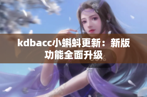 kdbacc小蝌蚪更新：新版功能全面升级