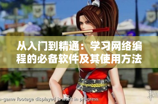 从入门到精通：学习网络编程的必备软件及其使用方法