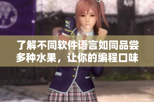 了解不同软件语言如同品尝多种水果，让你的编程口味更加丰富！