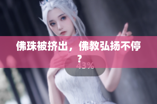 佛珠被挤出，佛教弘扬不停？