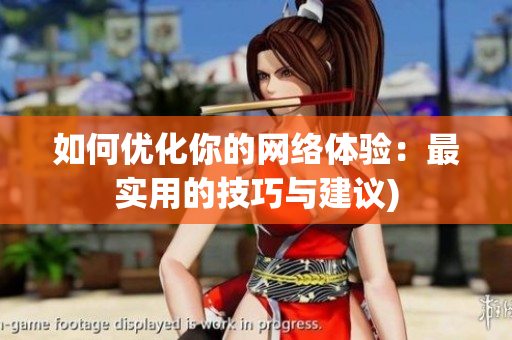 如何优化你的网络体验：最实用的技巧与建议)