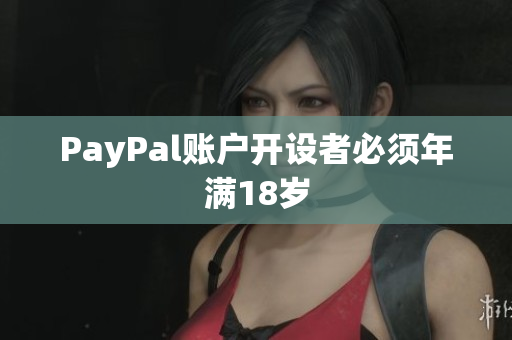 PayPal账户开设者必须年满18岁