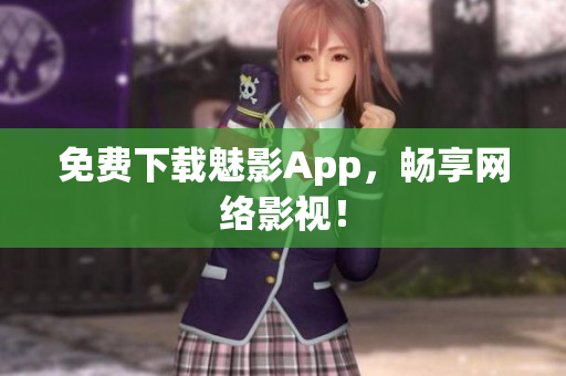 免费下载魅影App，畅享网络影视！