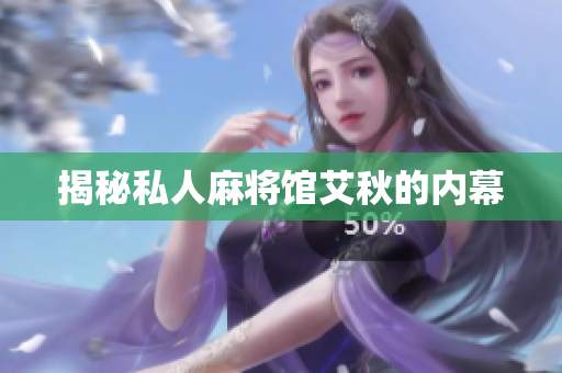 揭秘私人麻将馆艾秋的内幕