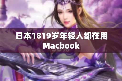 日本1819岁年轻人都在用Macbook