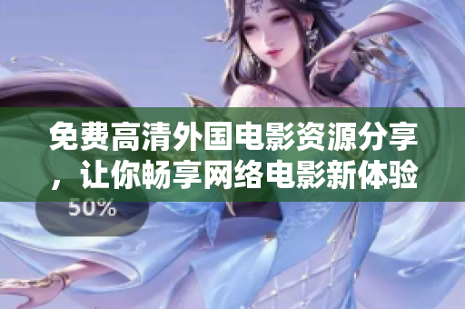 免费高清外国电影资源分享，让你畅享网络电影新体验