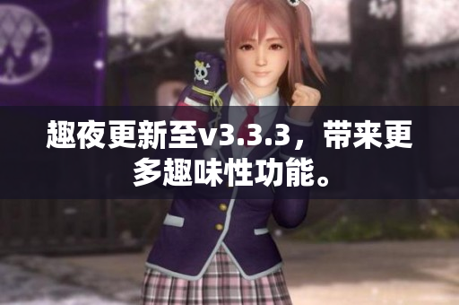 趣夜更新至v3.3.3，带来更多趣味性功能。