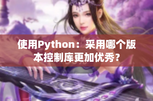 使用Python：采用哪个版本控制库更加优秀？