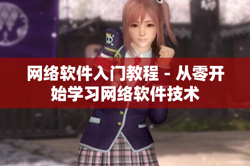 网络软件入门教程 - 从零开始学习网络软件技术