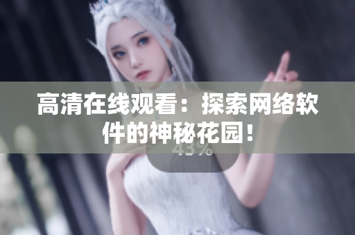 高清在线观看：探索网络软件的神秘花园！
