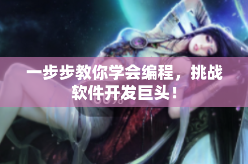一步步教你学会编程，挑战软件开发巨头！