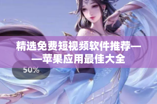 精选免费短视频软件推荐——苹果应用最佳大全