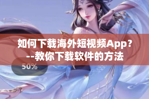 如何下载海外短视频App？--教你下载软件的方法