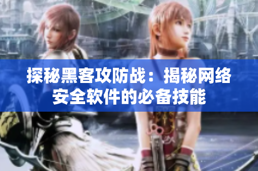 探秘黑客攻防战：揭秘网络安全软件的必备技能