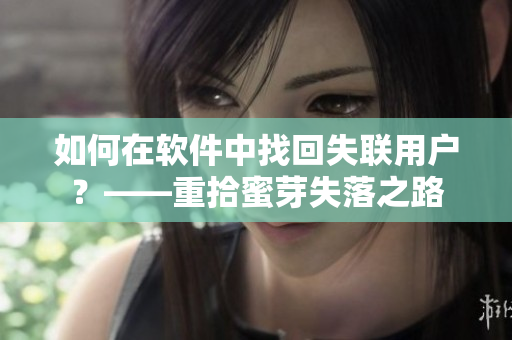 如何在软件中找回失联用户？——重拾蜜芽失落之路
