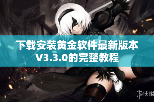下载安装黄金软件最新版本V3.3.0的完整教程
