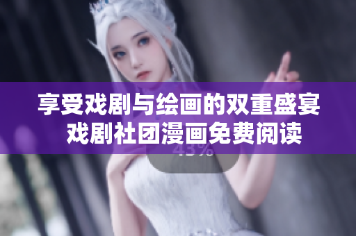 享受戏剧与绘画的双重盛宴  戏剧社团漫画免费阅读