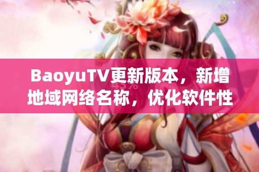 BaoyuTV更新版本，新增地域网络名称，优化软件性能