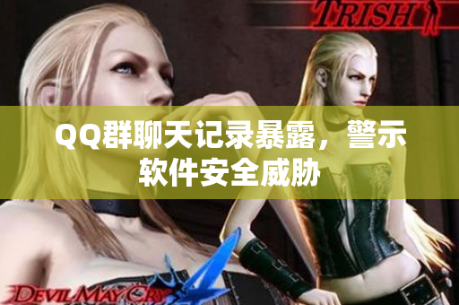 QQ群聊天记录暴露，警示软件安全威胁