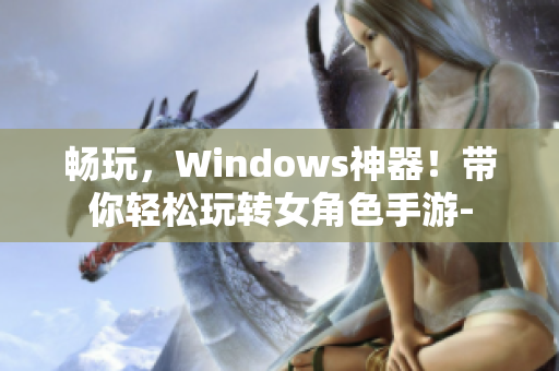 畅玩，Windows神器！带你轻松玩转女角色手游-