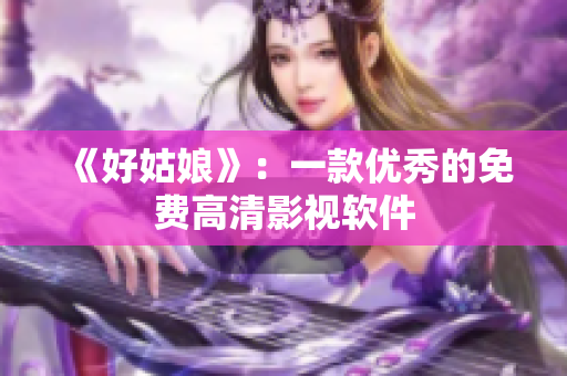 《好姑娘》：一款优秀的免费高清影视软件
