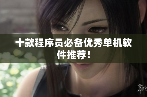十款程序员必备优秀单机软件推荐！