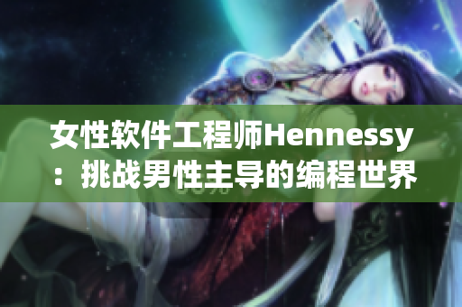 女性软件工程师Hennessy：挑战男性主导的编程世界