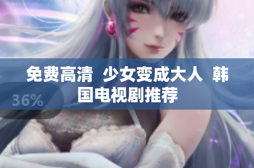 免费高清  少女变成大人  韩国电视剧推荐
