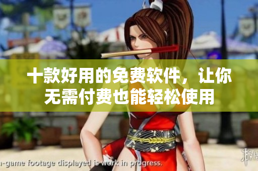 十款好用的免费软件，让你无需付费也能轻松使用