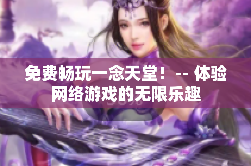 免费畅玩一念天堂！-- 体验网络游戏的无限乐趣