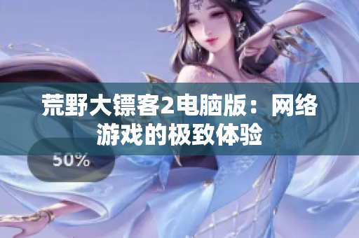 荒野大镖客2电脑版：网络游戏的极致体验