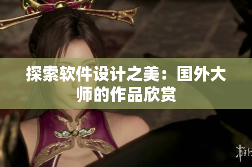 探索软件设计之美：国外大师的作品欣赏