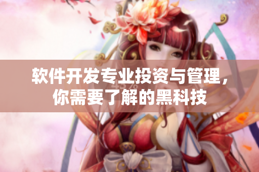 软件开发专业投资与管理，你需要了解的黑科技