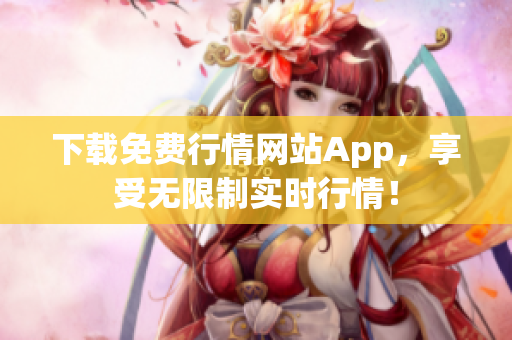 下载免费行情网站App，享受无限制实时行情！