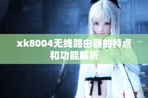 xk8004无线路由器的特点和功能解析