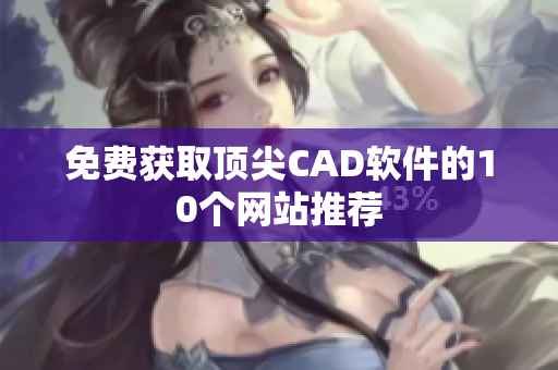 免费获取顶尖CAD软件的10个网站推荐