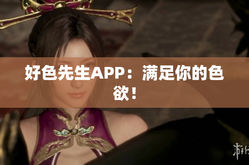 好色先生APP：满足你的色欲！