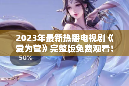 2023年最新热播电视剧《爱为营》完整版免费观看！