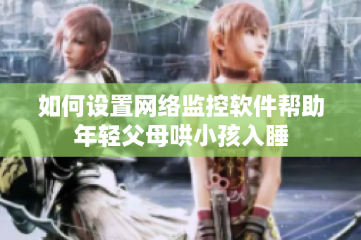 如何设置网络监控软件帮助年轻父母哄小孩入睡