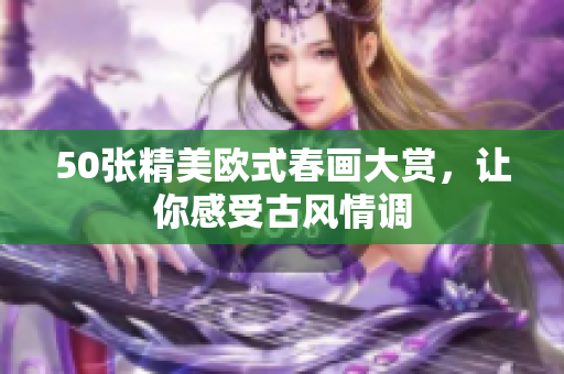 50张精美欧式春画大赏，让你感受古风情调