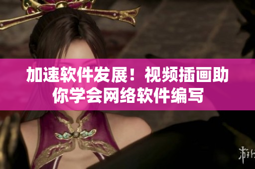 加速软件发展！视频插画助你学会网络软件编写