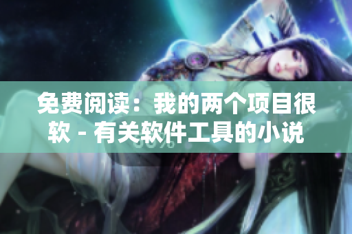 免费阅读：我的两个项目很软 - 有关软件工具的小说