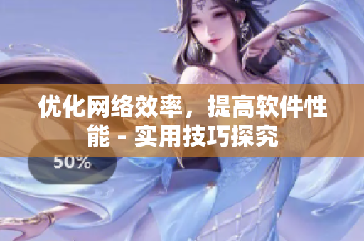 优化网络效率，提高软件性能 - 实用技巧探究