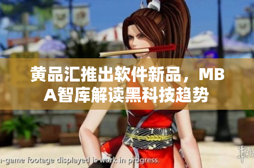 黄品汇推出软件新品，MBA智库解读黑科技趋势