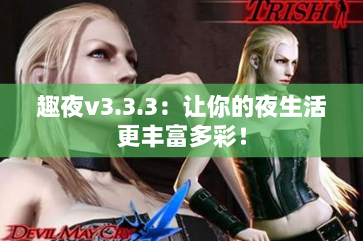 趣夜v3.3.3：让你的夜生活更丰富多彩！